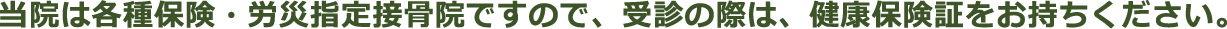 当院は各種保険・労災指定接骨院ですので、受診の際は、健康保険証をお持ちください。